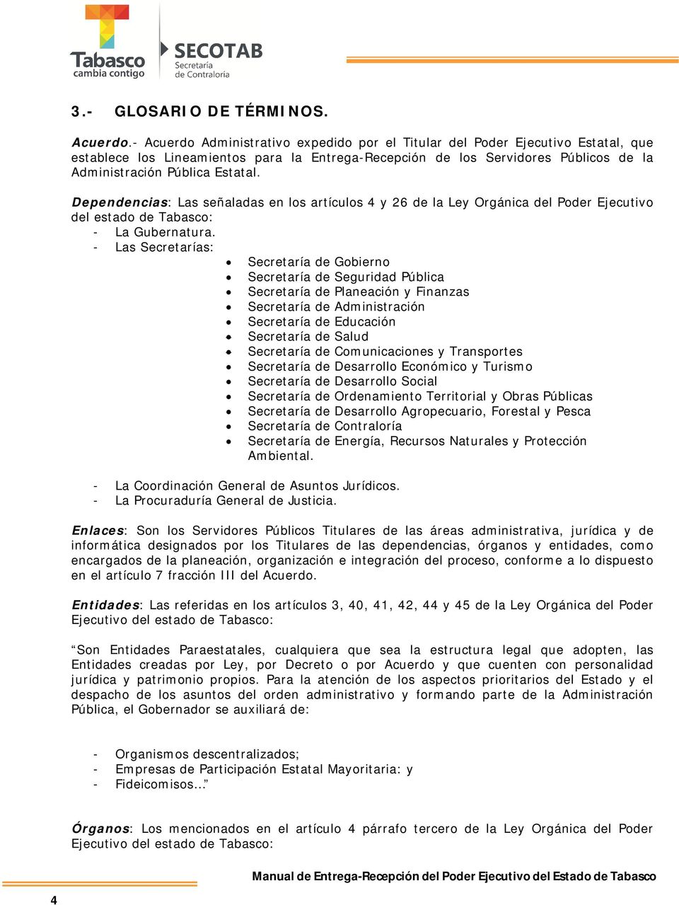 Dependencias: Las señaladas en los artículos 4 y 26 de la Ley Orgánica del Poder Ejecutivo del estado de Tabasco: - La Gubernatura.
