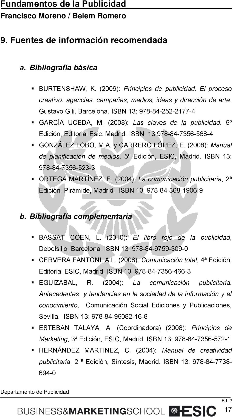 (2008): Manual de planificación de medios. 5ª Edición, ESIC, Madrid. ISBN 13: 978-84-7356-523-3 ORTEGA MARTÍNEZ, E. (2004): La comunicación publicitaria, 2ª Edición, Pirámide, Madrid.