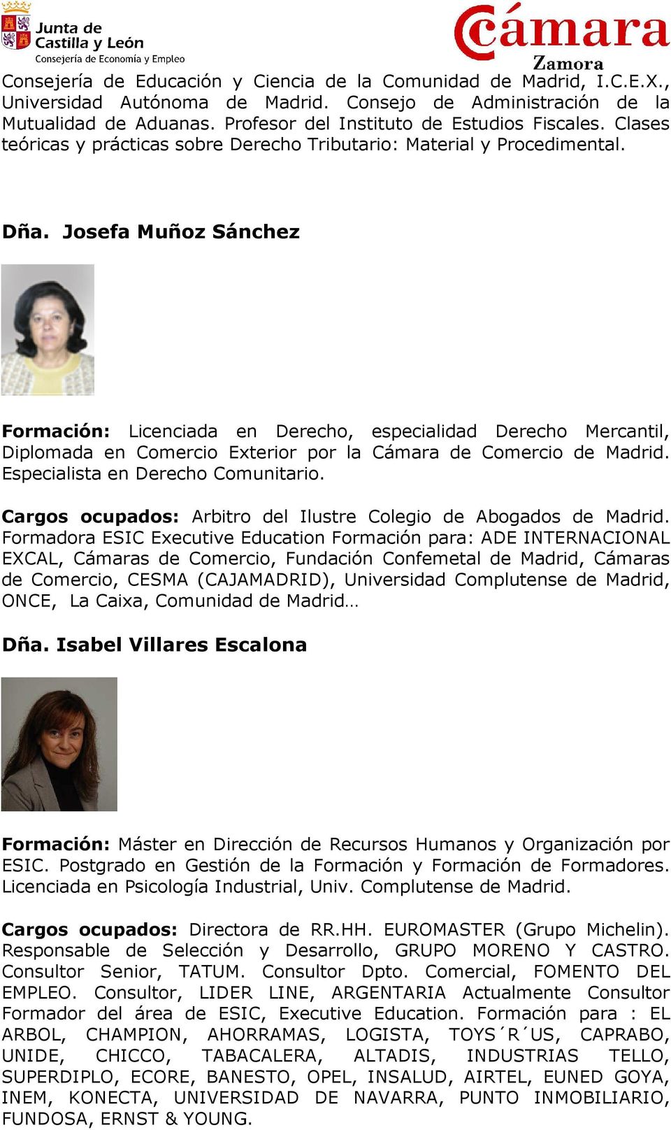 Josefa Muñoz Sánchez Formación: Licenciada en Derecho, especialidad Derecho Mercantil, Diplomada en Comercio Exterior por la Cámara de Comercio de Madrid. Especialista en Derecho Comunitario.