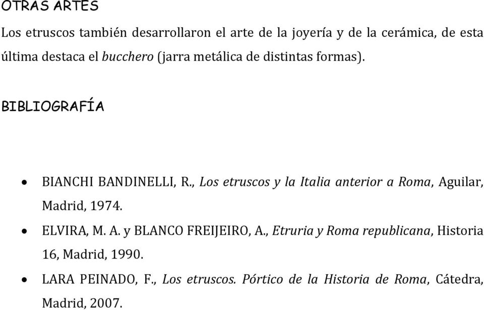 , Los etruscos y la Italia anterior a Roma, Aguilar, Madrid, 1974. ELVIRA, M. A. y BLANCO FREIJEIRO, A.