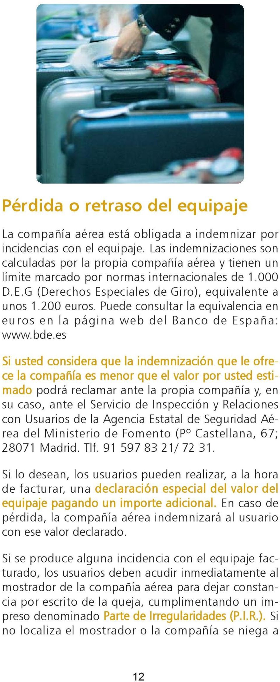 Puede consultar la equivalencia en euros en la página web del Banco de España: www.bde.