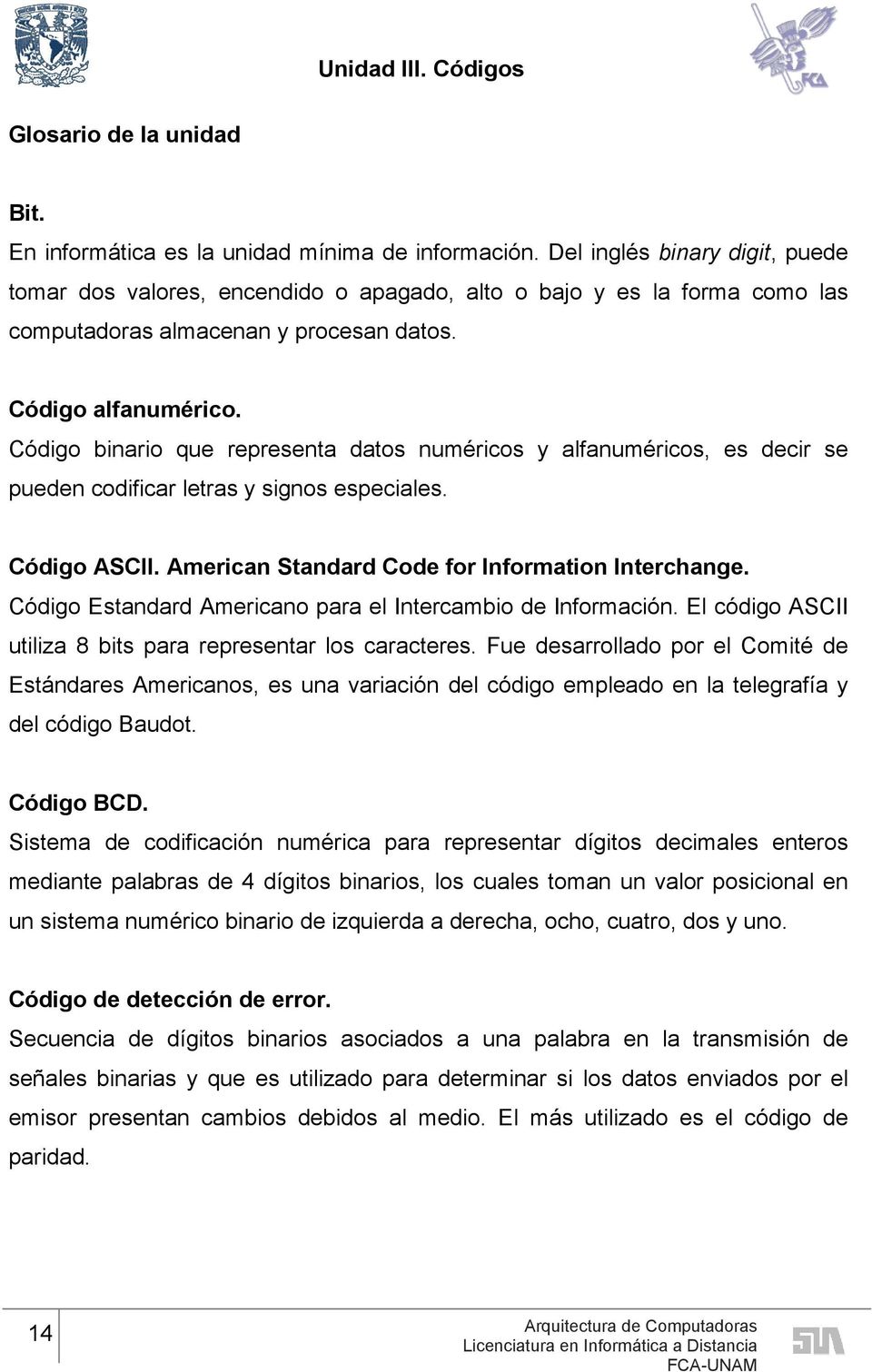 Código binario que representa datos numéricos y alfanuméricos, es decir se pueden codificar letras y signos especiales. Código ASCII. American Standard Code for Information Interchange.