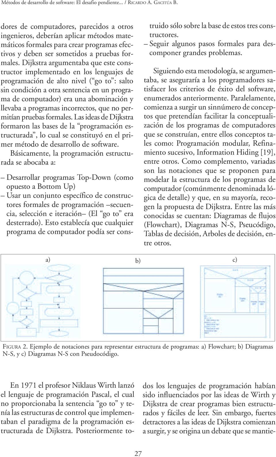 Dijkstra argumentaba que este constructor implementado en los lenguajes de programación de alto nivel ( go to : salto sin condición a otra sentencia en un programa de computador) era una abominación