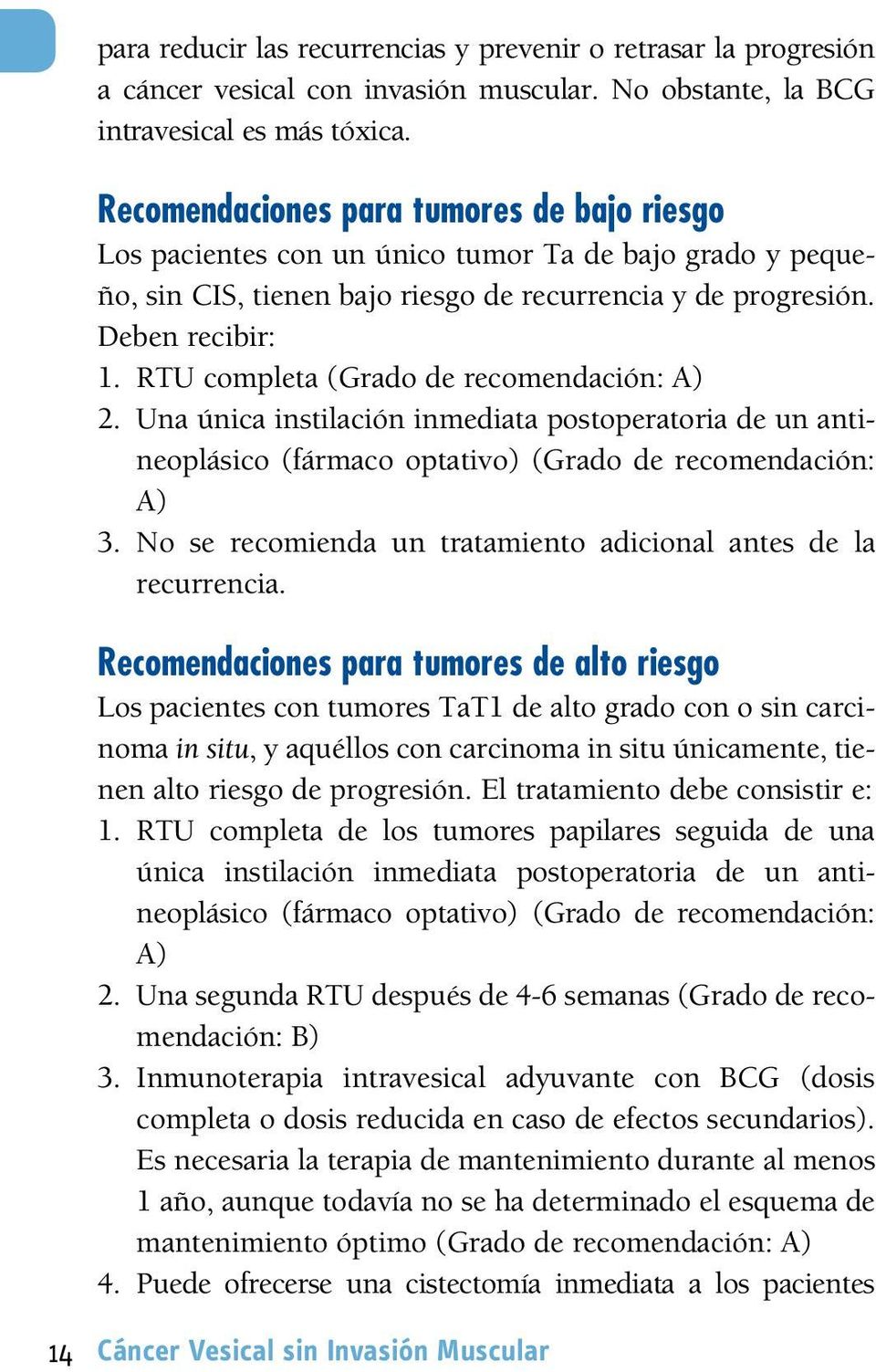 RTU completa (Grado de recomendación: A) 2. Una única instilación inmediata postoperatoria de un antineoplásico (fármaco optativo) (Grado de recomendación: A) 3.