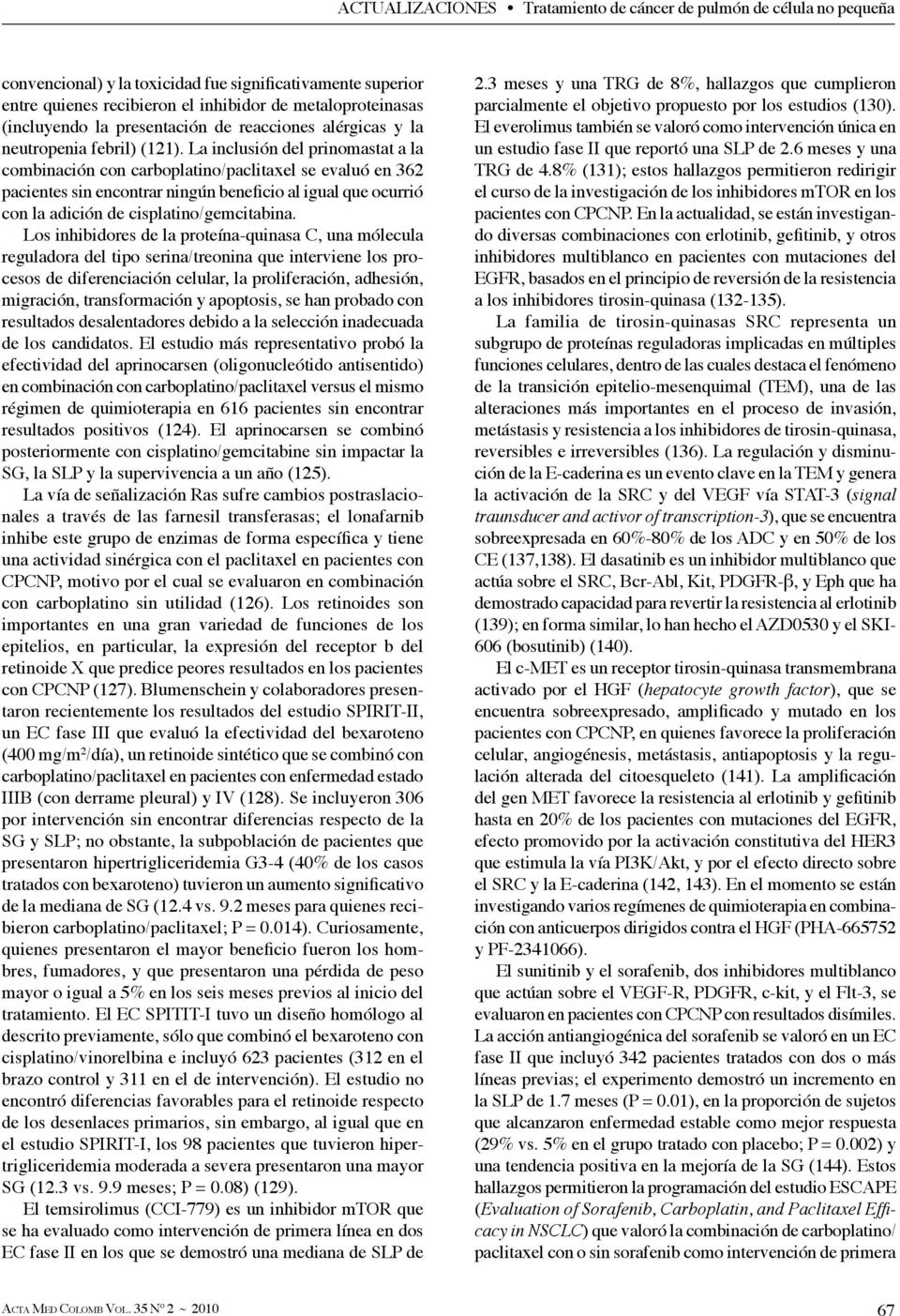 La inclusión del prinomastat a la combinación con carboplatino/paclitaxel se evaluó en 362 pacientes sin encontrar ningún beneficio al igual que ocurrió con la adición de cisplatino/gemcitabina.