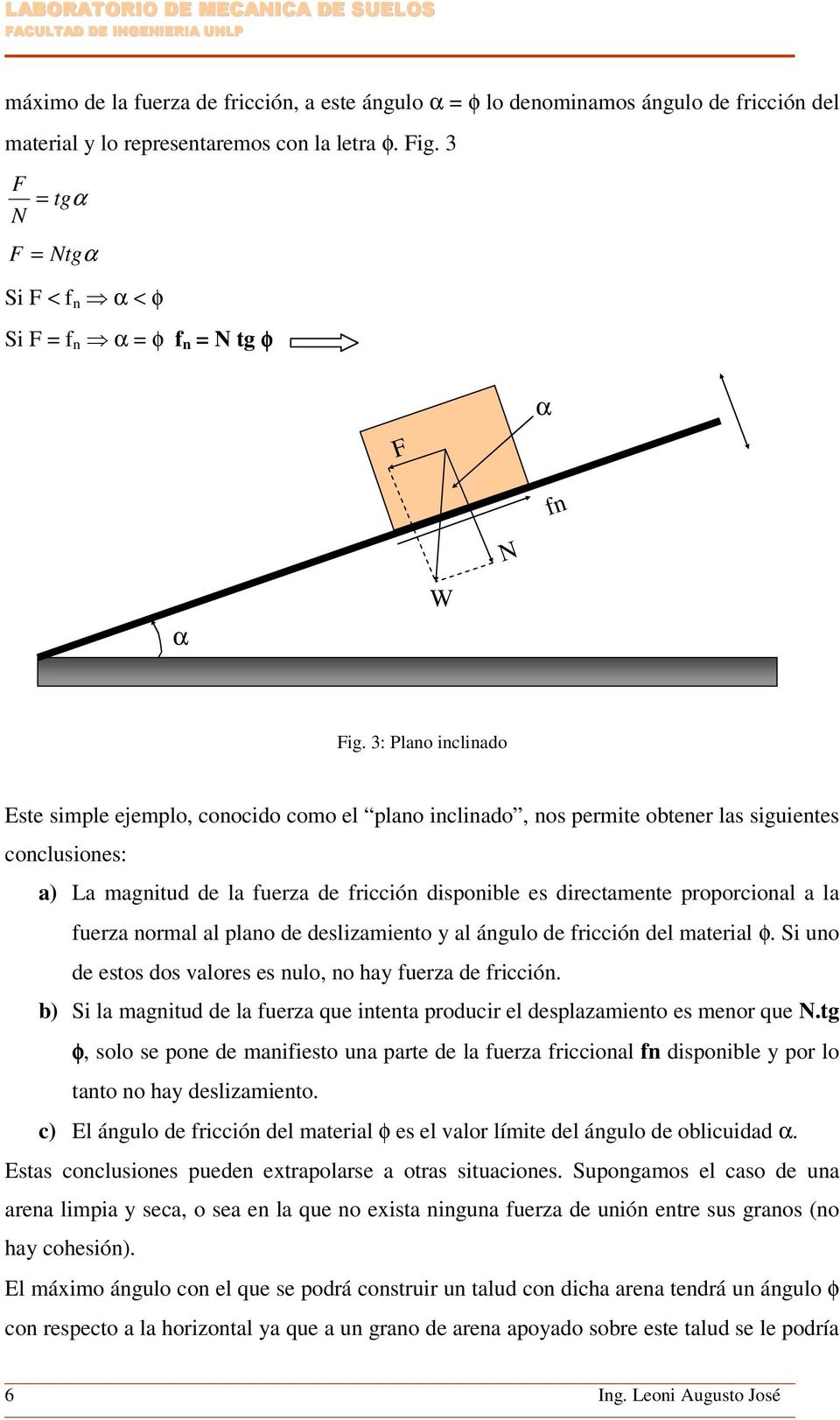 3: Plano inclinado Este simple ejemplo, conocido como el plano inclinado, nos permite obtener las siguientes conclusiones: a) La magnitud de la fuerza de fricción disponible es directamente