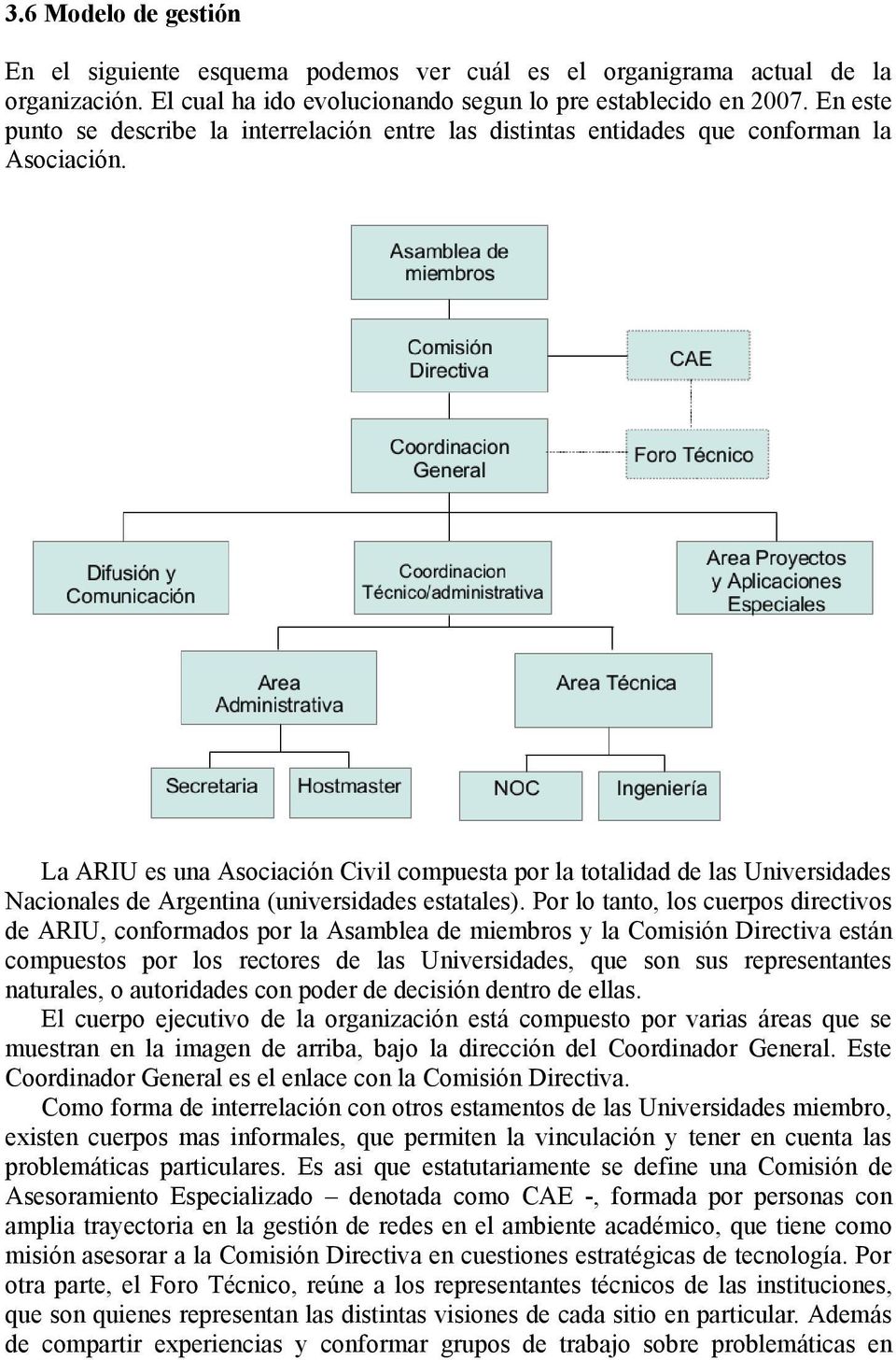 La ARIU es una Asociación Civil compuesta por la totalidad de las Universidades Nacionales de Argentina (universidades estatales).