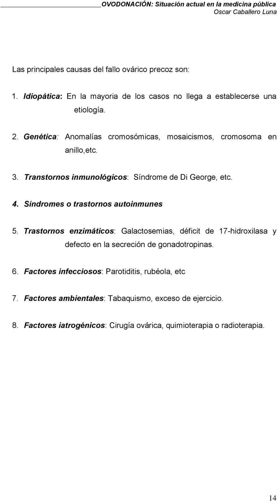 Síndromes o trastornos autoinmunes 5. Trastornos enzimáticos: Galactosemias, déficit de 17-hidroxilasa y defecto en la secreción de gonadotropinas. 6.