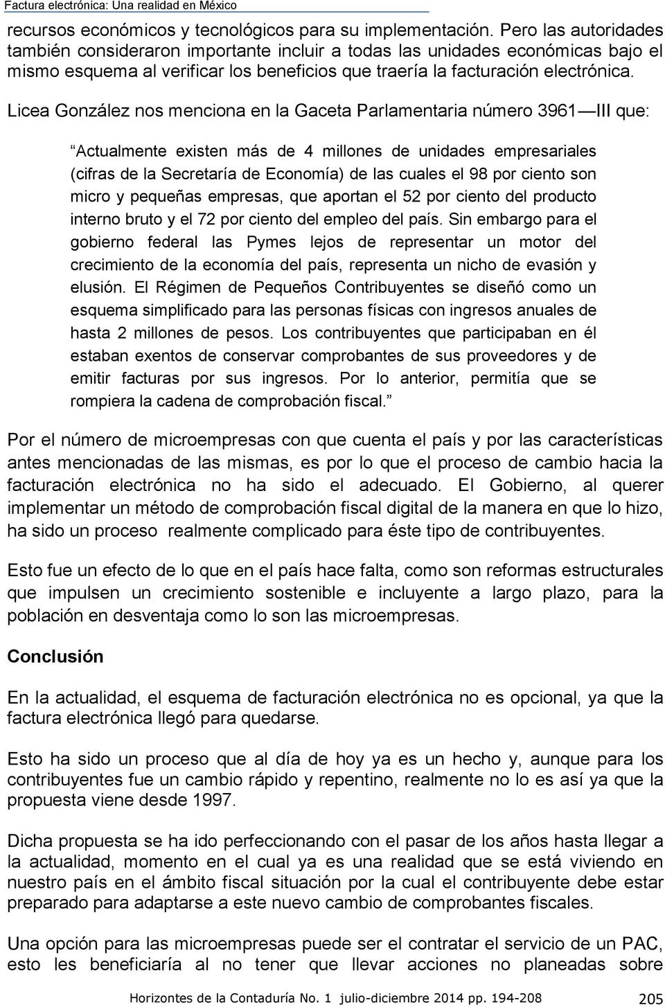 Licea González nos menciona en la Gaceta Parlamentaria número 3961 III que: Actualmente existen más de 4 millones de unidades empresariales (cifras de la Secretaría de Economía) de las cuales el 98