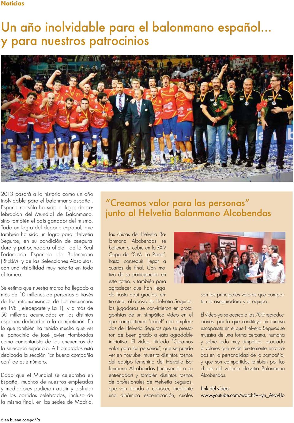 Todo un logro del deporte español, que también ha sido un logro para Helvetia Seguros, en su condición de aseguradora y patrocinadora oficial de la Real Federación Española de Balonmano (RFEBM) y de