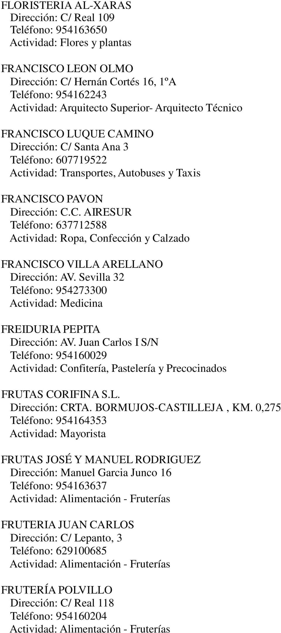 Sevilla 32 Teléfono: 954273300 Actividad: Medicina FREIDURIA PEPITA AV. Juan Carlos I S/N Teléfono: 954160029 Actividad: Confitería, Pastelería y Precocinados FRUTAS CORIFINA S.L. CRTA.