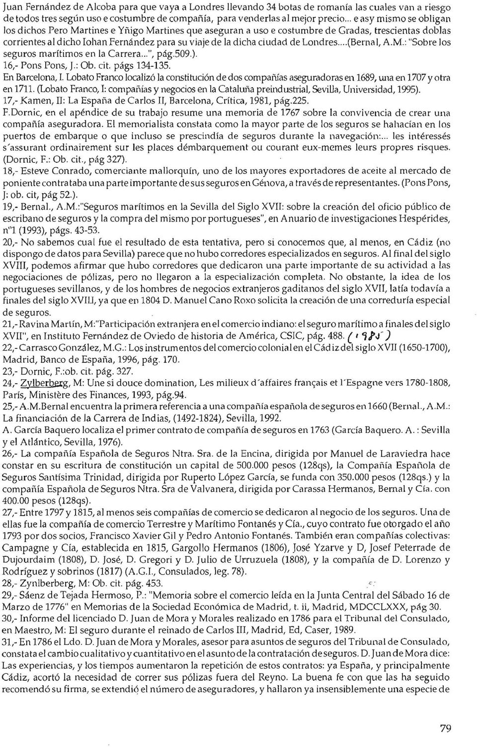 de Londres....(Bernal, A.M.: "Sobre los seguros marítimos en la Carrera...", pág.509.). 16,- Pon s Pons, J.: Ob. cit. págs 134-135. En Barcelona, l.