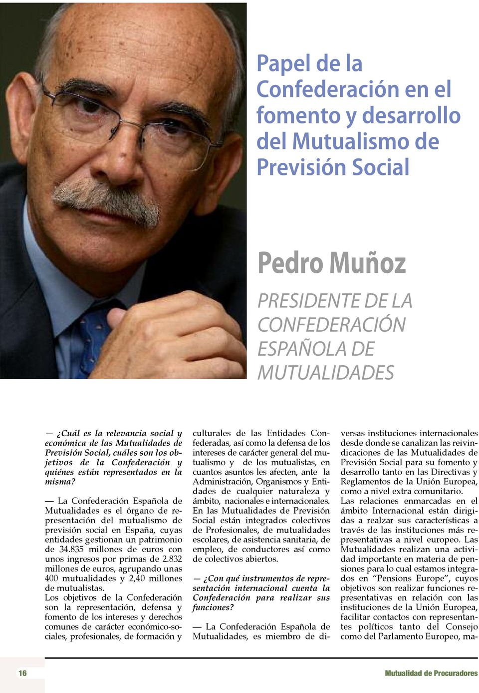 La Confederación Española de Mutualidades es el órgano de representación del mutualismo de previsión social en España, cuyas entidades gestionan un patrimonio de 34.