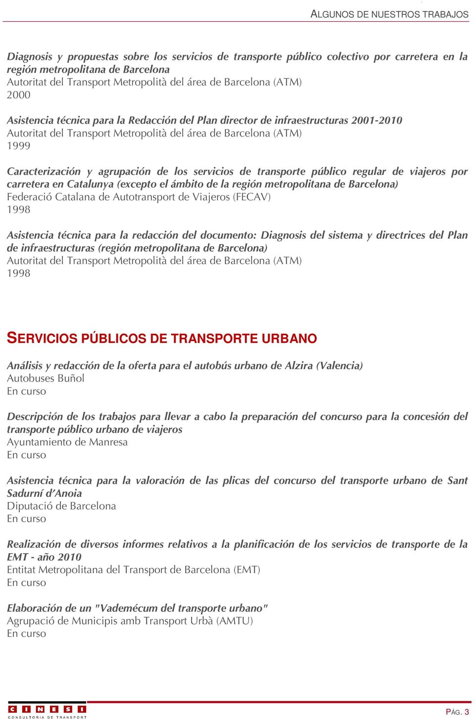 transporte público regular de viajeros por carretera en Catalunya (excepto el ámbito de la región metropolitana de Barcelona) Federació Catalana de Autotransport de Viajeros (FECAV) 1998 Asistencia