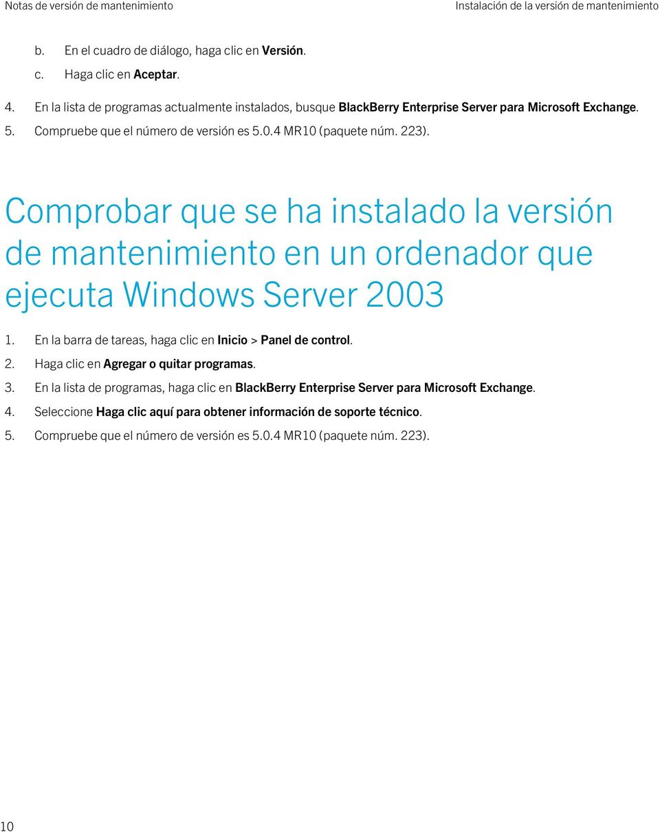 Comprobar que se ha instalado la versión de mantenimiento en un ordenador que ejecuta Windows Server 2003 1. En la barra de tareas, haga clic en Inicio > Panel de control. 2. Haga clic en Agregar o quitar programas.