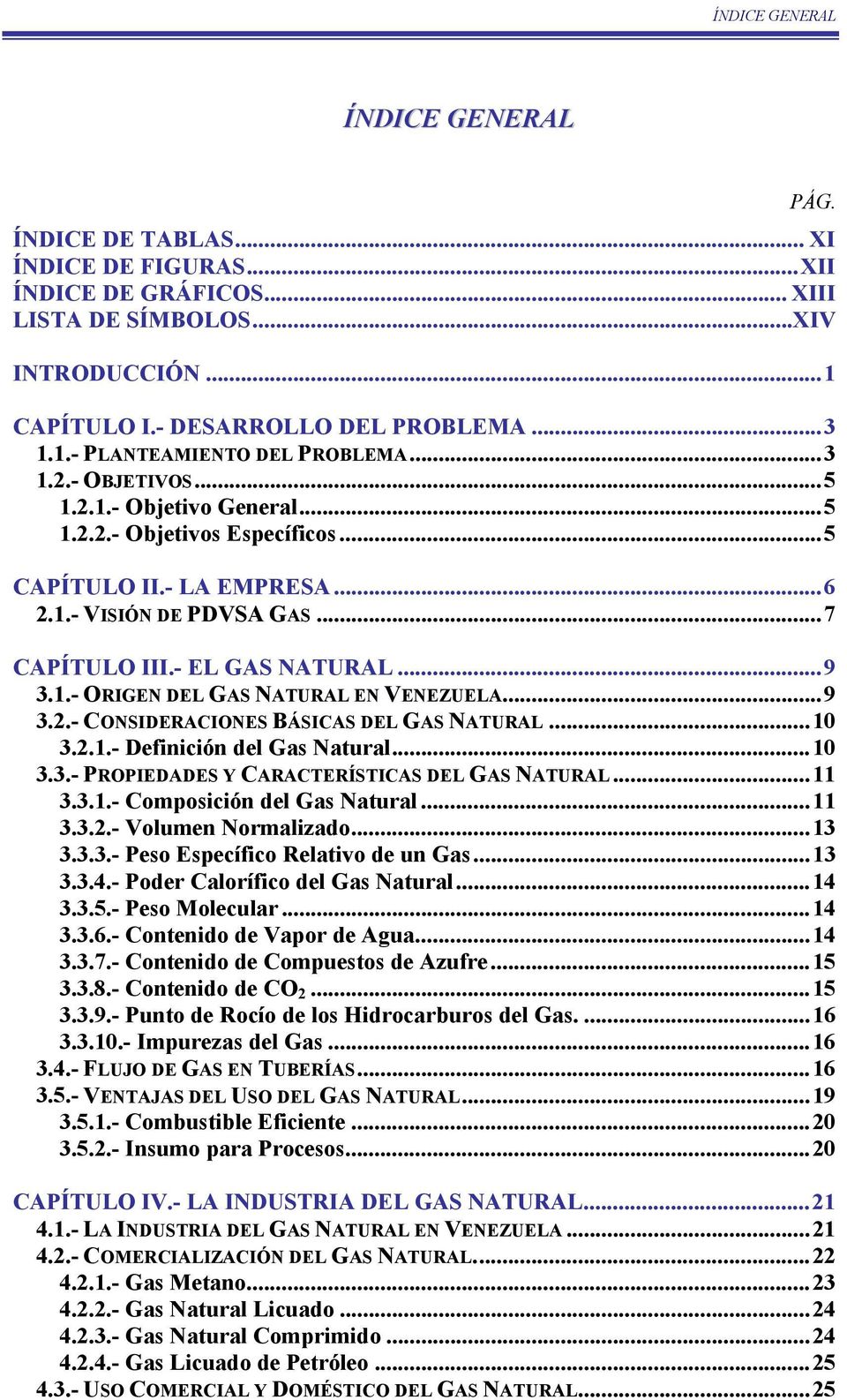 ..9 3.2.- CONSIDERACIONES BÁSICAS DEL GAS NATURAL...10 3.2.1.- Definición del Gas Natural...10 3.3.- PROPIEDADES Y CARACTERÍSTICAS DEL GAS NATURAL...11 3.3.1.- Composición del Gas Natural...11 3.3.2.- Volumen Normalizado.
