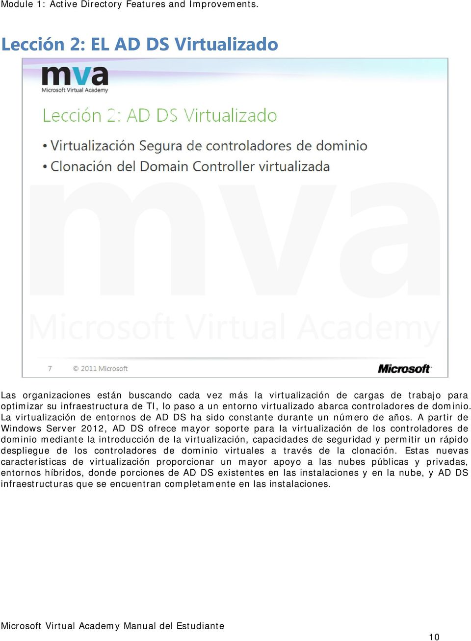 A partir de Windows Server 2012, AD DS ofrece mayor soporte para la virtualización de los controladores de dominio mediante la introducción de la virtualización, capacidades de seguridad y permitir