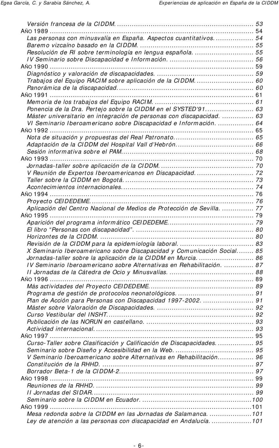 ... 59 Trabajos del Equipo RACIM sobre aplicación de la CIDDM.... 60 Panorámica de la discapacidad... 60 AÑO 1991... 61 Memoria de los trabajos del Equipo RACIM.... 61 Ponencia de la Dra.