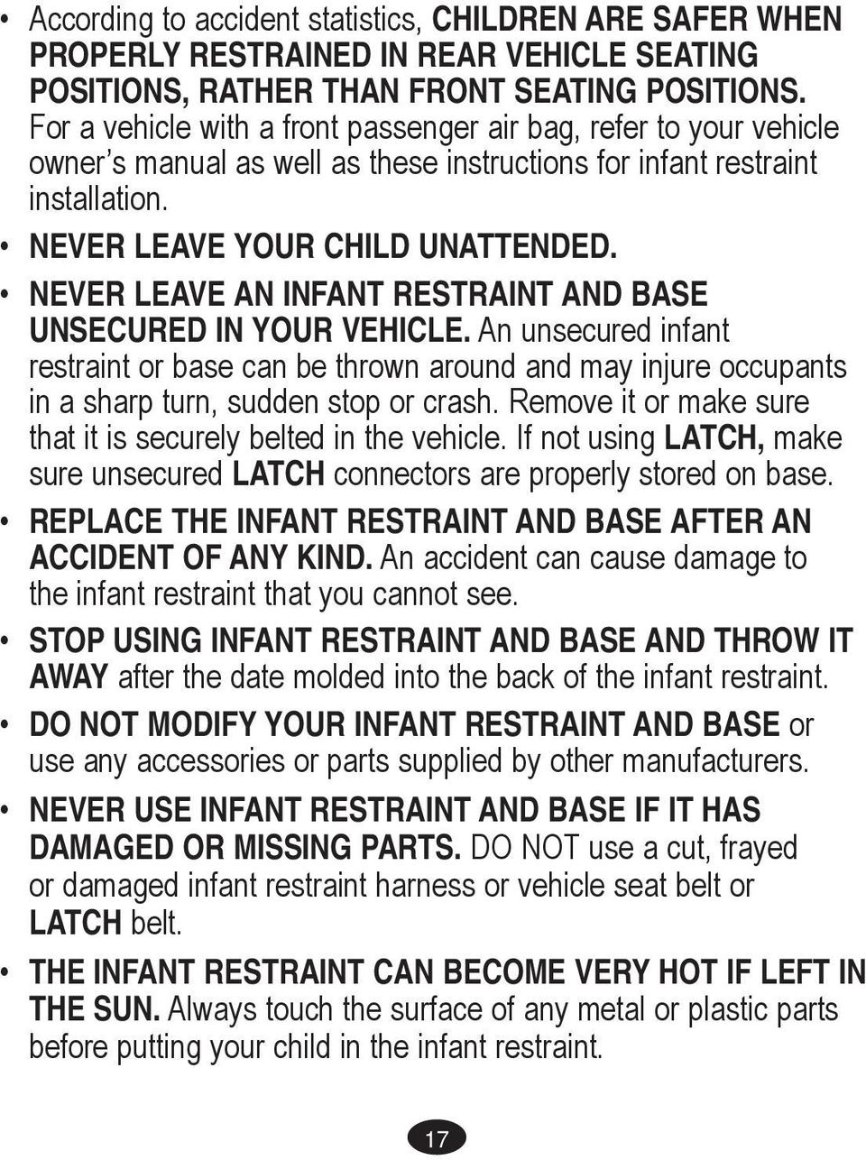 NEVER LEAVE AN INFANT RESTRAINT AND BASE UNSECURED IN YOUR VEHICLE. An unsecured infant restraint or base can be thrown around and may injure occupants in a sharp turn, sudden stop or crash.