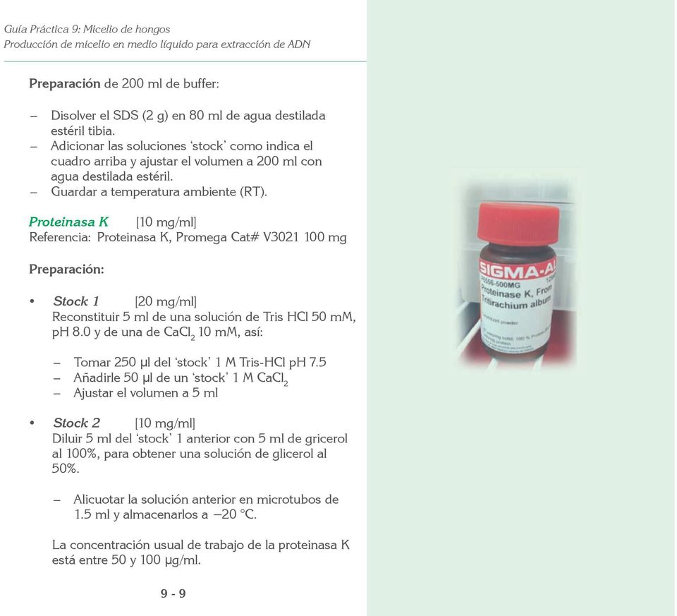 Proteinasa K [10 mg/ml] Referencia: Proteinasa K, Promega Cat# V3021 100 mg Preparación: Stock 1 [20 mg/ml] Reconstituir 5 ml de una solución de Tris HCl 50 mm, ph 8.