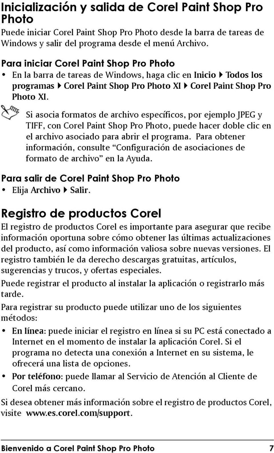 Si asocia formatos de archivo específicos, por ejemplo JPEG y TIFF, con Corel Paint Shop Pro Photo, puede hacer doble clic en el archivo asociado para abrir el programa.