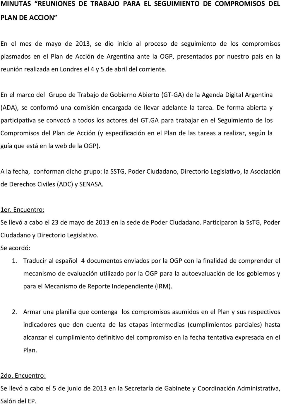 En el marco del Grupo de Trabajo de Gobierno Abierto (GT-GA) de la Agenda Digital Argentina (ADA), se conformó una comisión encargada de llevar adelante la tarea.