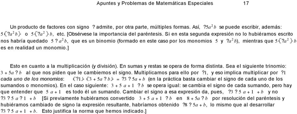 a b), mientras que 5?a b es en realidad un monomio.] Esto en cuanto a la multiplicación (y división). En sumas y restas se opera de forma distinta. Sea el siguiente trinomio: + 5a?