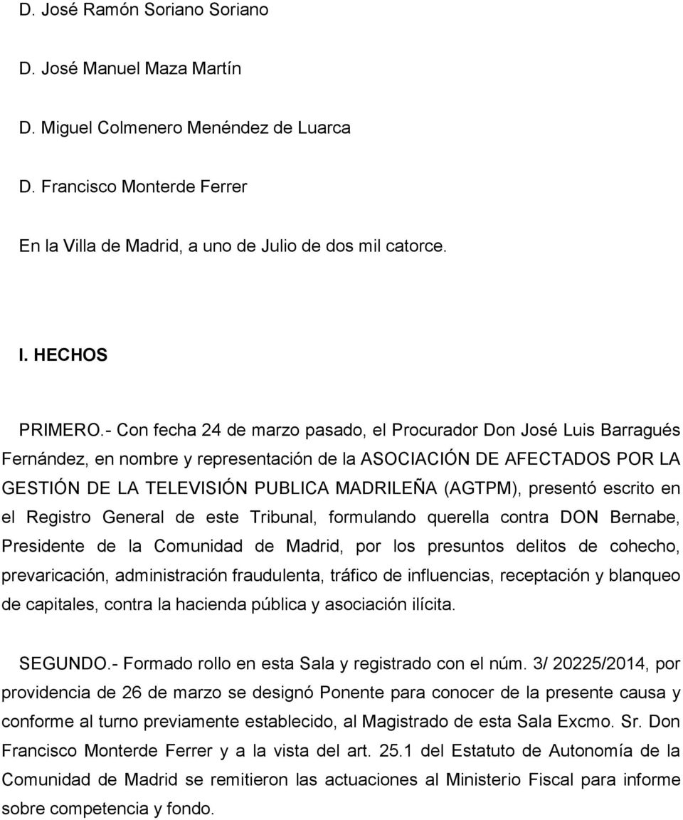 - Con fecha 24 de marzo pasado, el Procurador Don José Luis Barragués Fernández, en nombre y representación de la ASOCIACIÓN DE AFECTADOS POR LA GESTIÓN DE LA TELEVISIÓN PUBLICA MADRILEÑA (AGTPM),