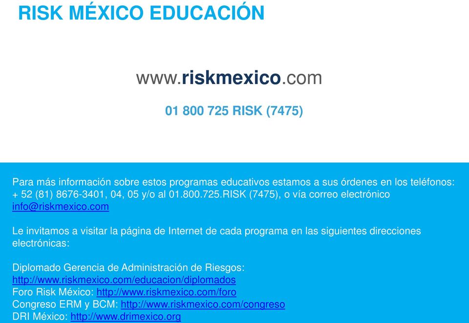 com http://www.riskmexico.com Le invitamos a visitar la página de Internet de cada programa en las siguientes direcciones electrónicas: email: info@riskmexico.com T: +52 (81) 8676.