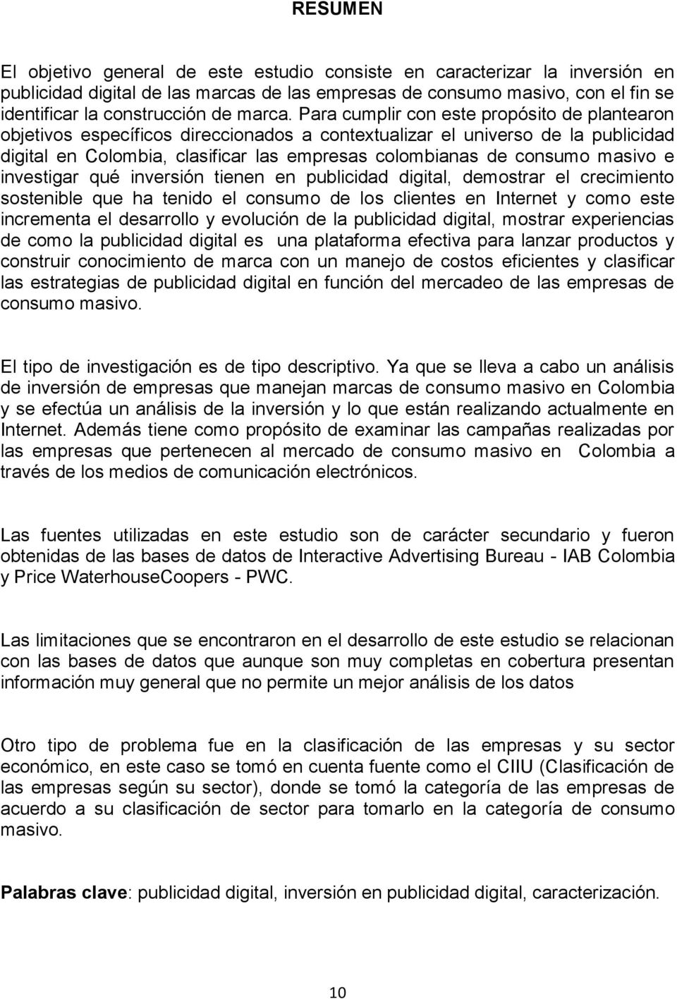 Para cumplir con este propósito de plantearon objetivos específicos direccionados a contextualizar el universo de la publicidad digital en Colombia, clasificar las empresas colombianas de consumo