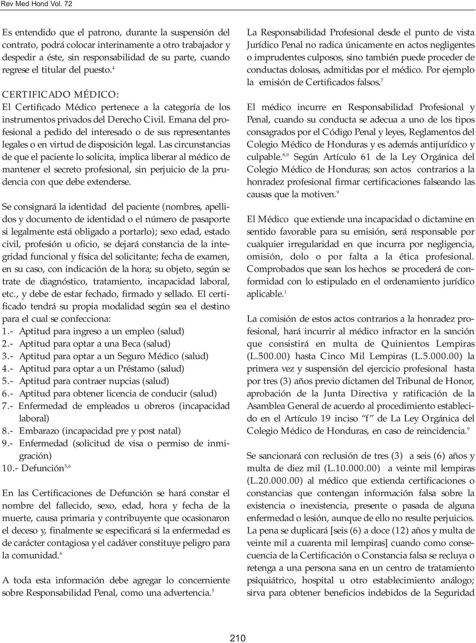 puesto. 4 CERTIFICADO MÉDICO: El Certificado Médico pertenece a la categoría de los instrumentos privados del Derecho Civil.
