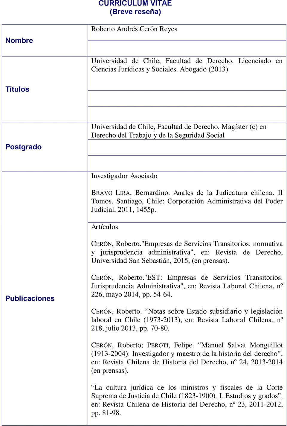 Anales de la Judicatura chilena. II Tomos. Santiago, Chile: Corporación Administrativa del Poder Judicial, 2011, 1455p. Artículos CERÓN, Roberto.