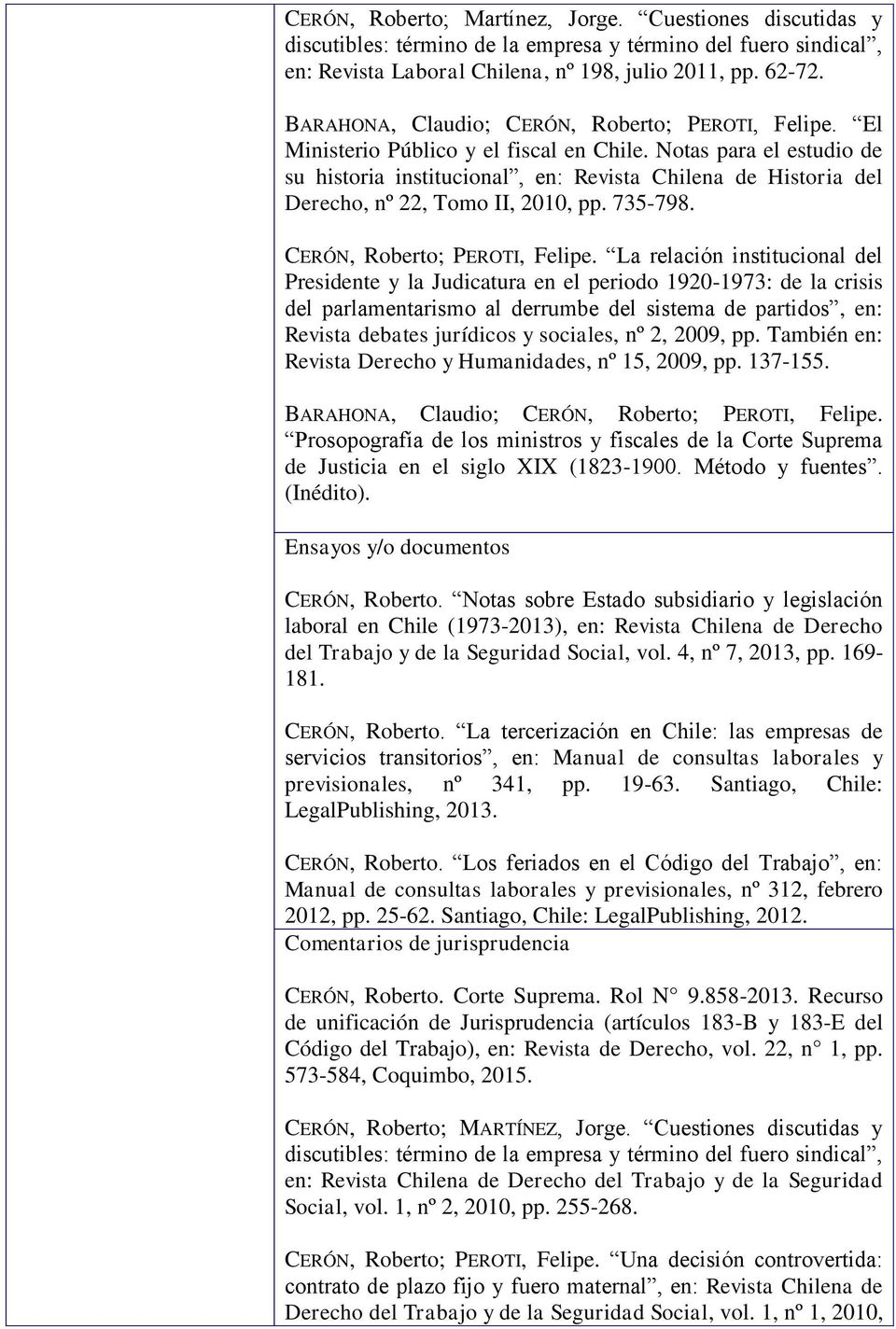 Notas para el estudio de su historia institucional, en: Revista Chilena de Historia del Derecho, nº 22, Tomo II, 2010, pp. 735-798. CERÓN, Roberto; PEROTI, Felipe.
