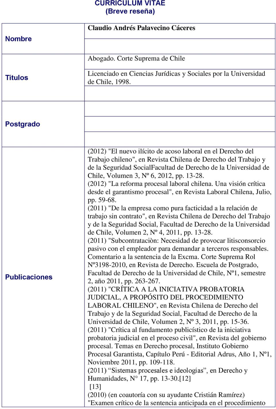 Universidad de Chile, Volumen 3, Nº 6, 2012, pp. 13-28. (2012) "La reforma procesal laboral chilena. Una visión crítica desde el garantismo procesal", en Revista Laboral Chilena, Julio, pp. 59-68.