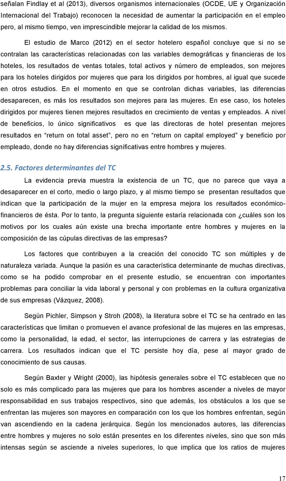 El estudio de Marco (2012) en el sector hotelero español concluye que si no se contralan las características relacionadas con las variables demográficas y financieras de los hoteles, los resultados
