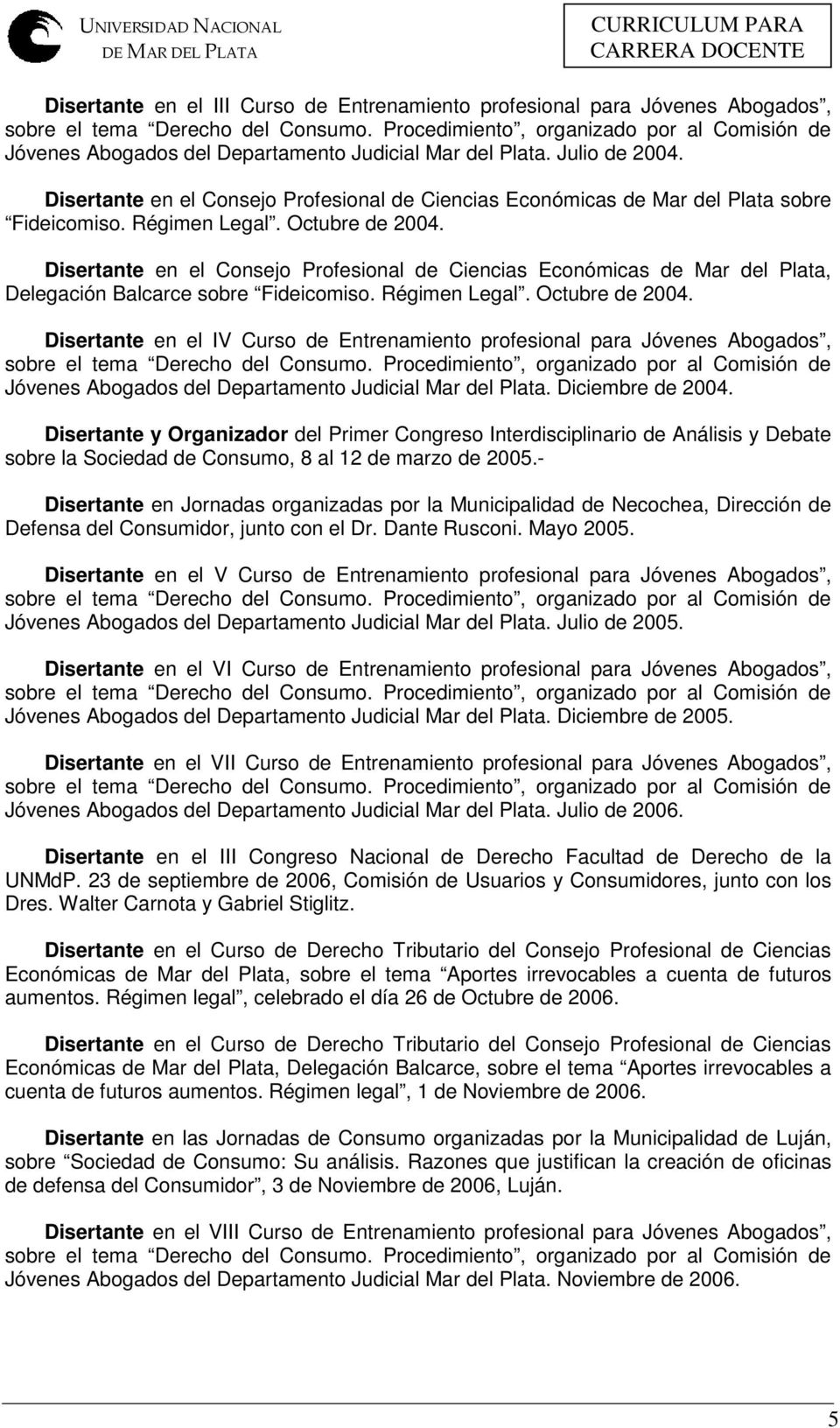 Disertante en el Consejo Profesional de Ciencias Económicas de Mar del Plata, Delegación Balcarce sobre Fideicomiso. Régimen Legal. Octubre de 2004.