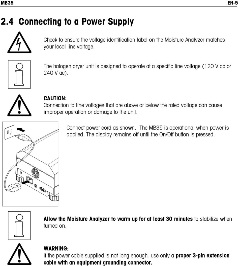 CAUTION: Connection to line voltages that are above or below the rated voltage can cause improper operation or damage to the unit. Connect power cord as shown.