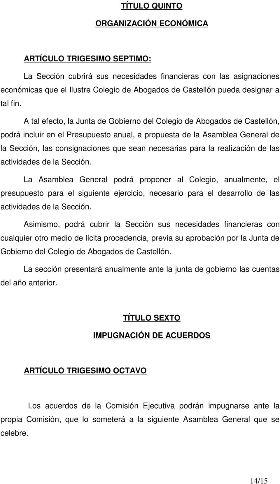 A tal efecto, la Junta de Gobierno del Colegio de Abogados de Castellón, podrá incluir en el Presupuesto anual, a propuesta de la Asamblea General de la Sección, las consignaciones que sean