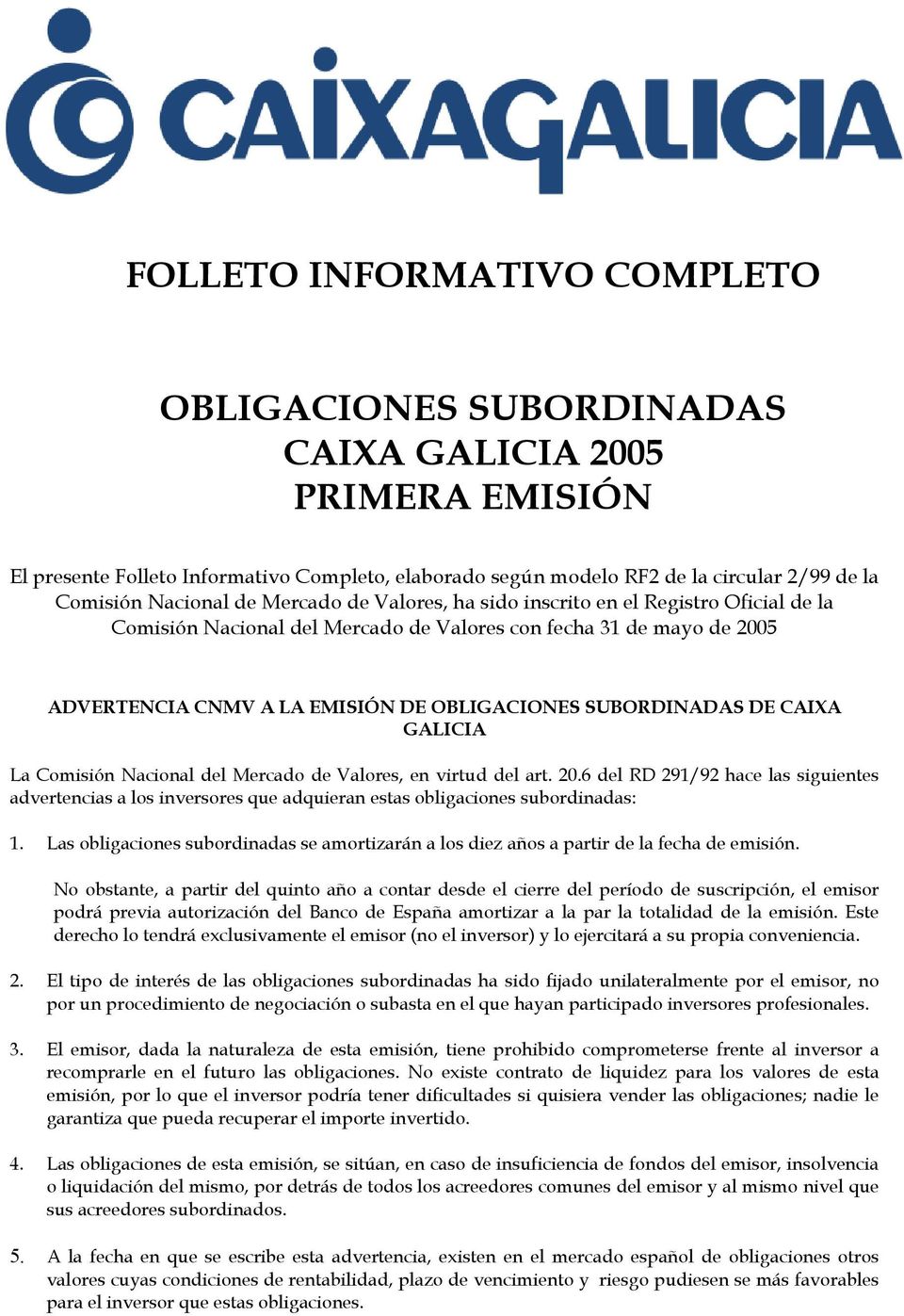 SUBORDINADAS DE CAIXA GALICIA La Comisión Nacional del Mercado de Valores, en virtud del art. 20.