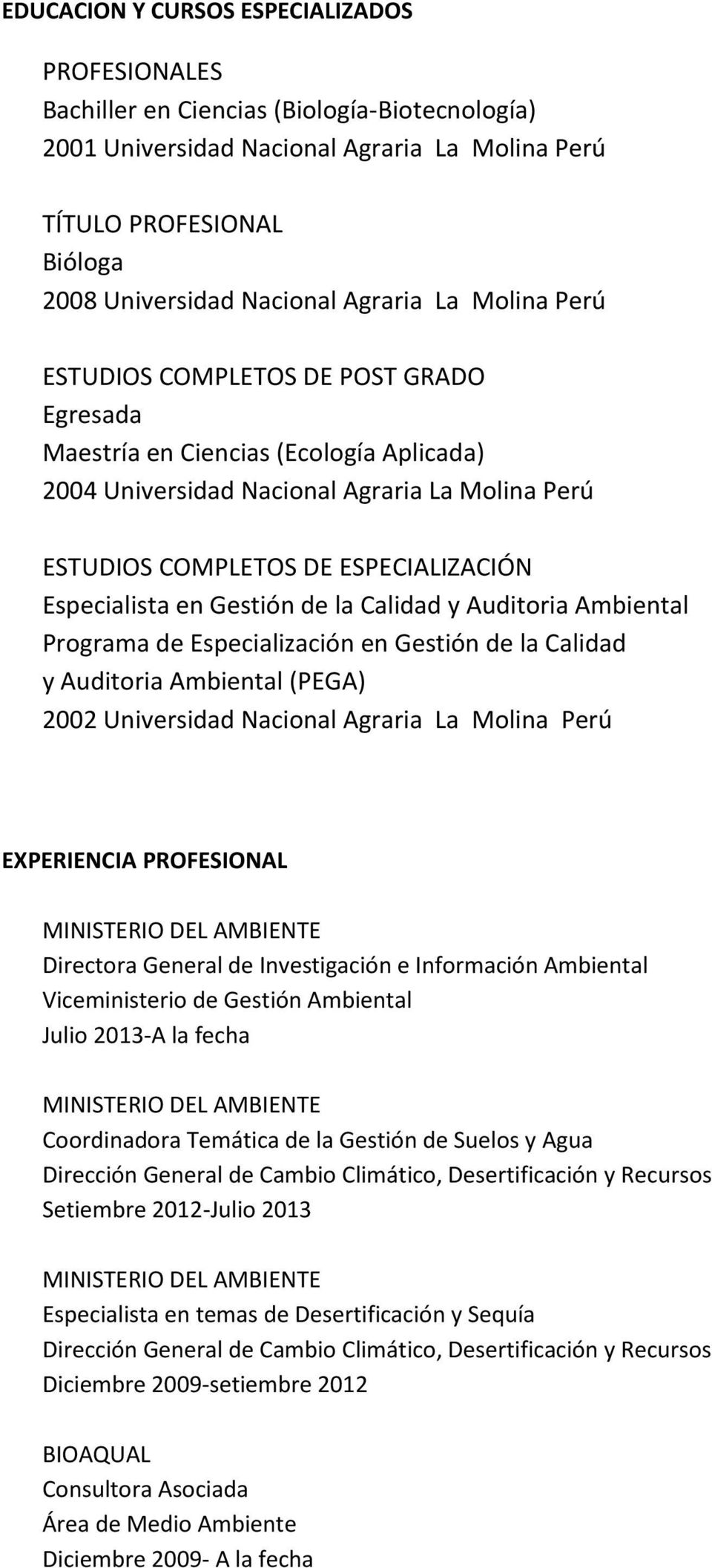 Auditoria Ambiental (PEGA) 2002 Perú EXPERIENCIA PROFESIONAL Directora General de Investigación e Información Ambiental Viceministerio de Gestión Ambiental Julio 2013-A la fecha Coordinadora Temática
