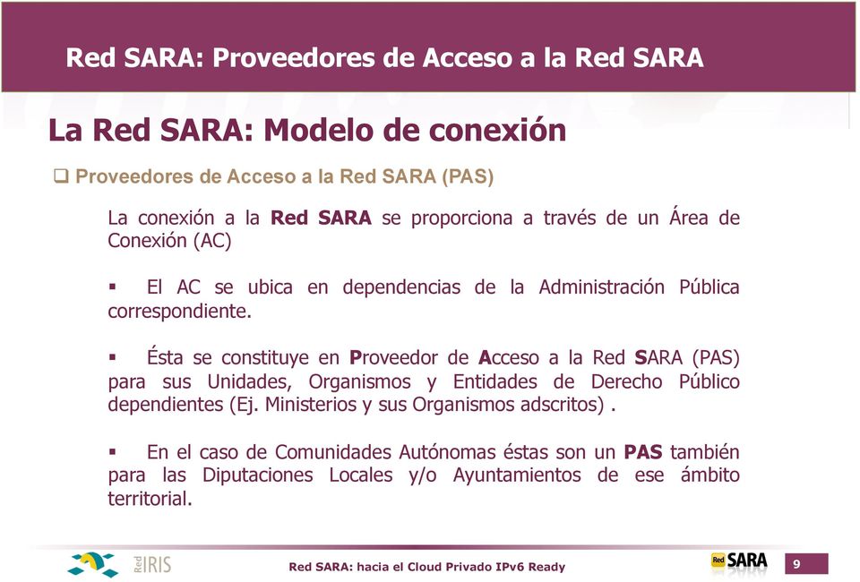 Ésta se constituye en Proveedor de Acceso a la Red SARA (PAS) para sus Unidades, Organismos y Entidades de Derecho Público dependientes (Ej.