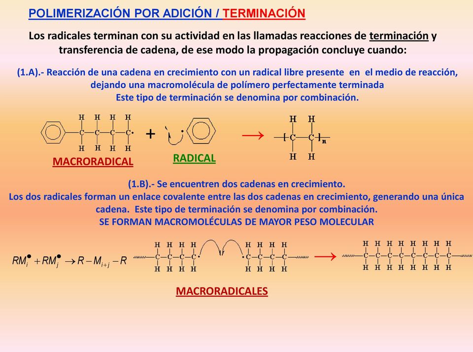 - Reacción de una cadena en crecimiento con un radical libre presente en el medio de reacción, dejando una macromolécula de polímero perfectamente terminada Este tipo de terminación