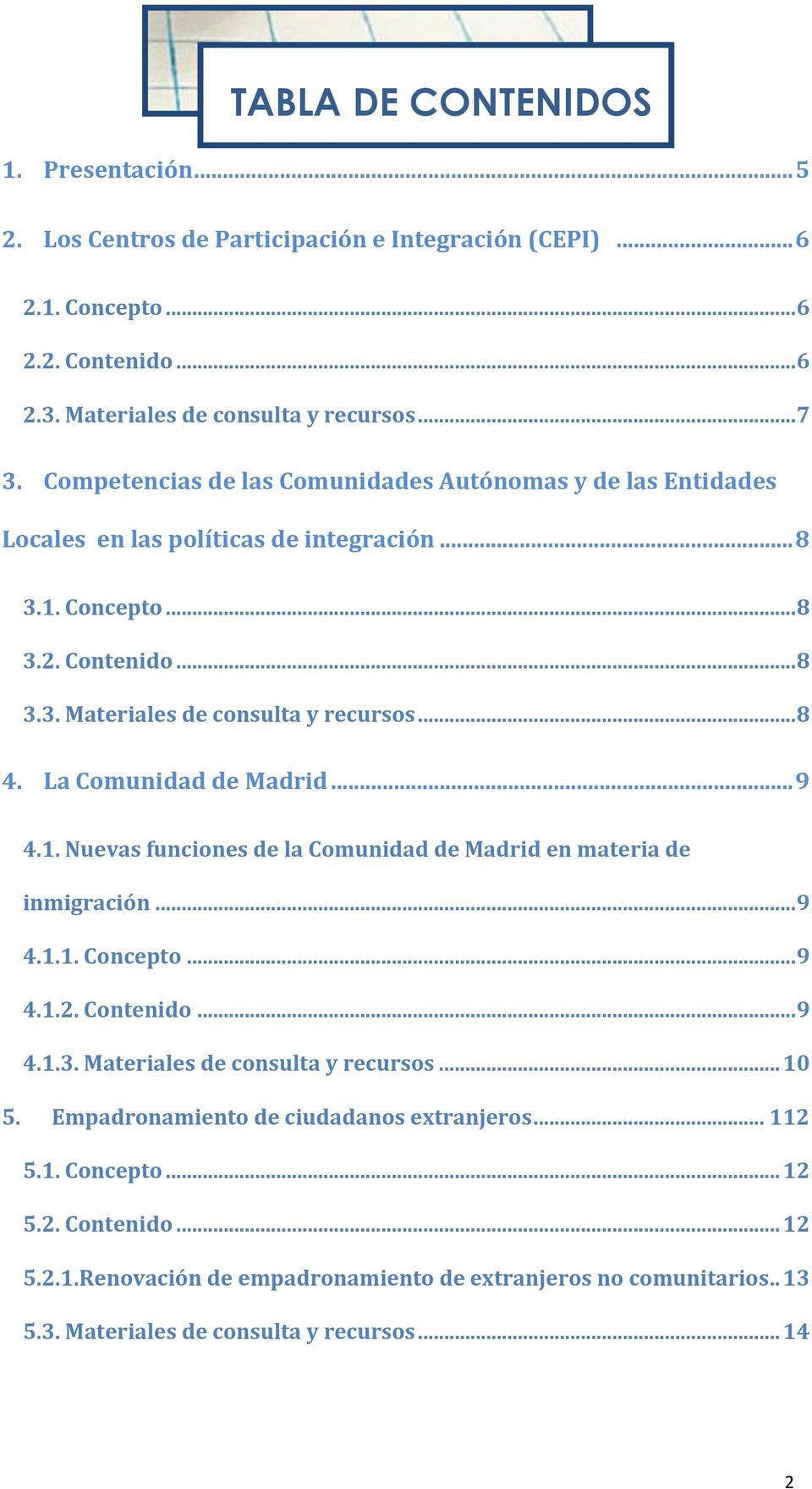 La Comunidad de Madrid... 9 4.1. Nuevas funciones de la Comunidad de Madrid en materia de inmigración... 9 4.1.1. Concepto... 9 4.1.2. Contenido... 9 4.1.3. Materiales de consulta y recursos... 10 5.