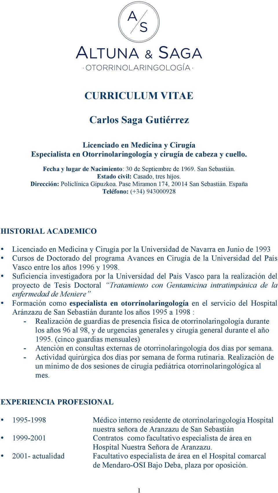 España Teléfono: (+34) 943000928 HISTORIAL ACADEMICO Licenciado en Medicina y Cirugía por la Universidad de Navarra en Junio de 1993 Cursos de Doctorado del programa Avances en Cirugía de la