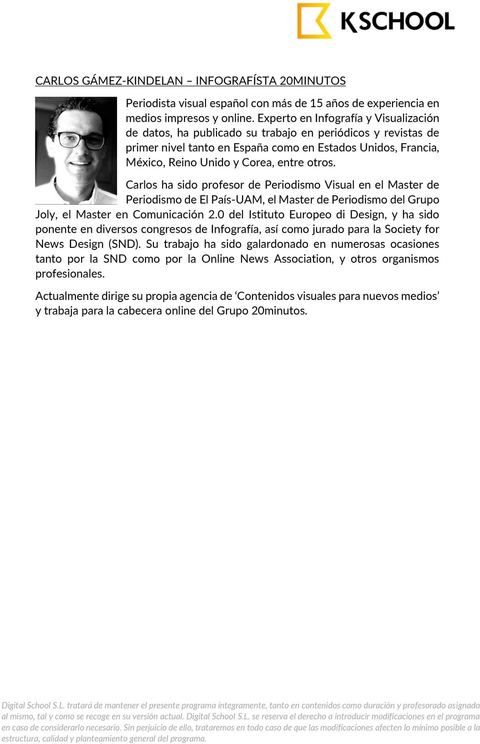 otros. Carlos ha sido profesor de Periodismo Visual en el Master de Periodismo de El País-UAM, el Master de Periodismo del Grupo Joly, el Master en Comunicación 2.