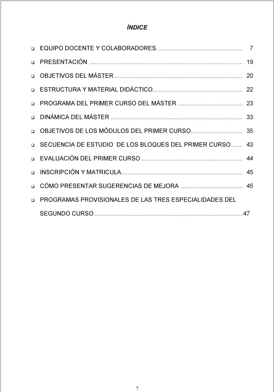 .. 35 SECUENCIA DE ESTUDIO DE LOS BLOQUES DEL PRIMER CURSO... 43 EVALUACIÓN DEL PRIMER CURSO... 44 INSCRIPCIÓN Y MATRICULA.