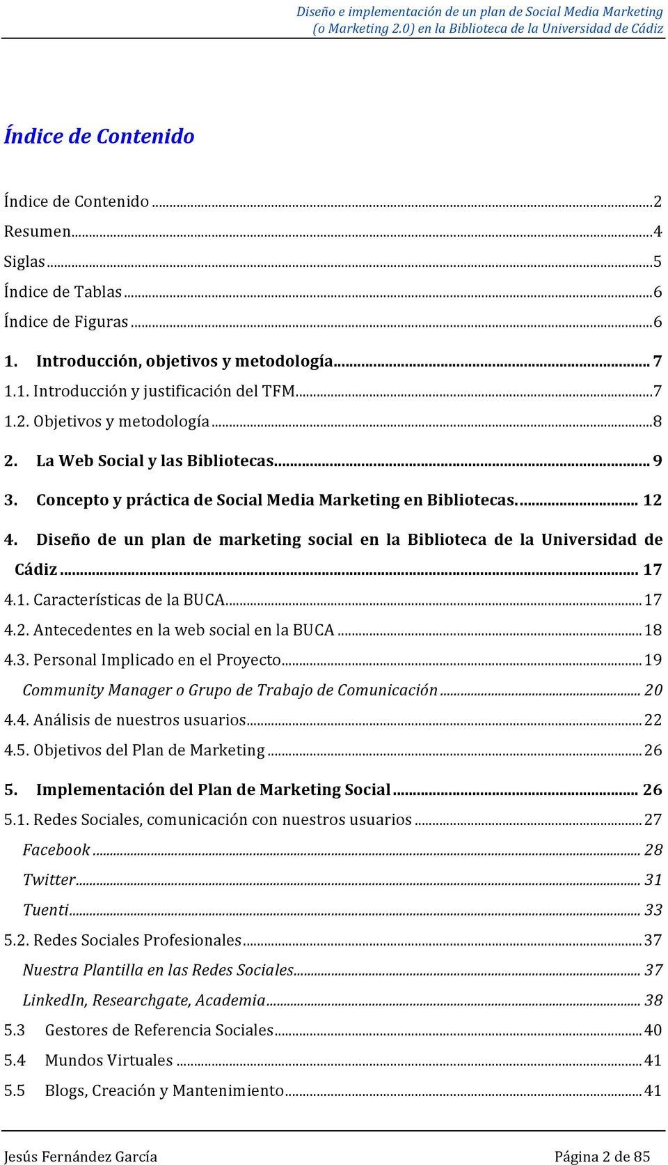 Diseño de un plan de marketing social en la Biblioteca de la Universidad de Cádiz... 17 4.1. Características de la BUCA... 17 4.2. Antecedentes en la web social en la BUCA... 18 4.3.