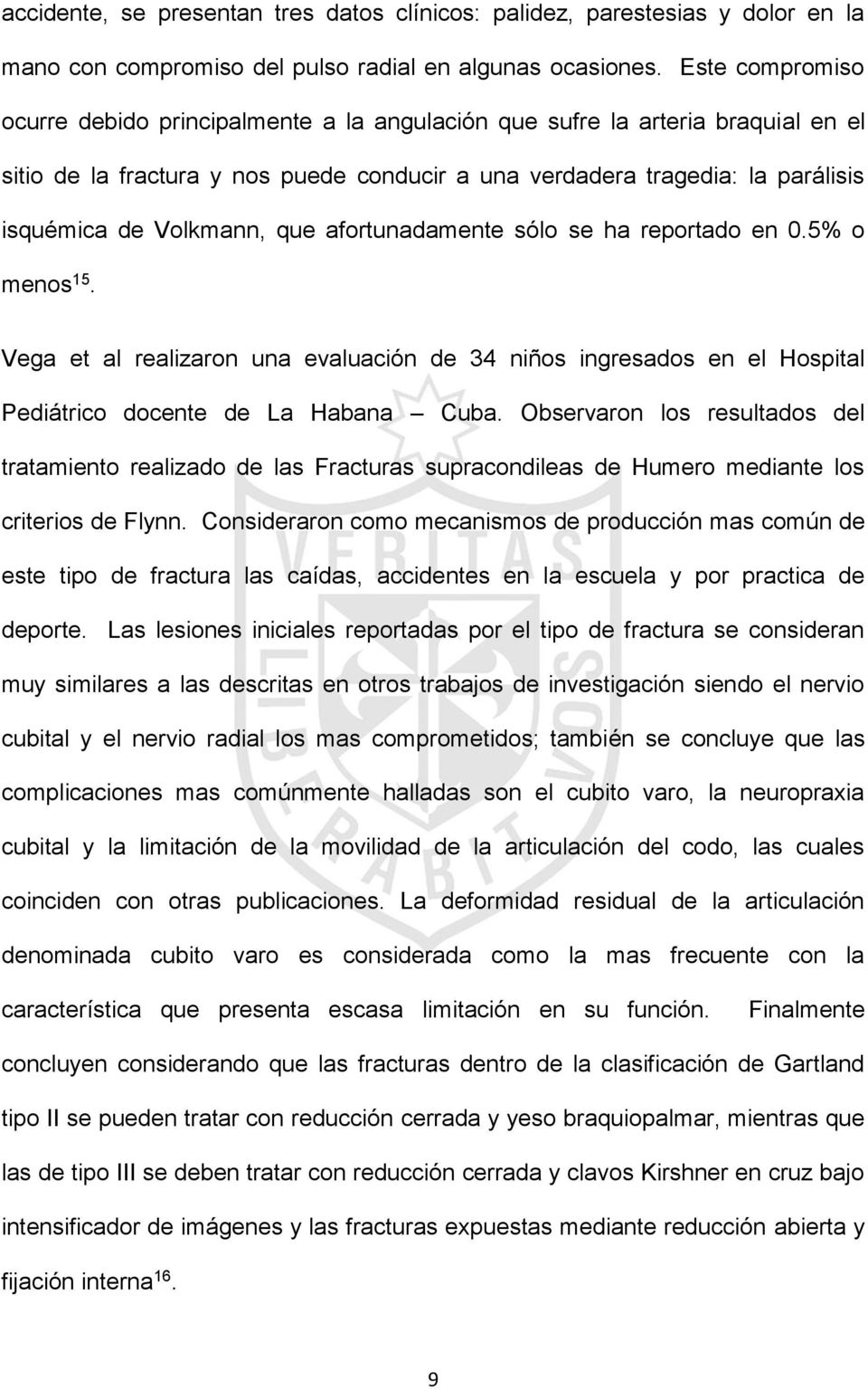 Volkmann, que afortunadamente sólo se ha reportado en 0.5% o menos 15. Vega et al realizaron una evaluación de 34 niños ingresados en el Hospital Pediátrico docente de La Habana Cuba.