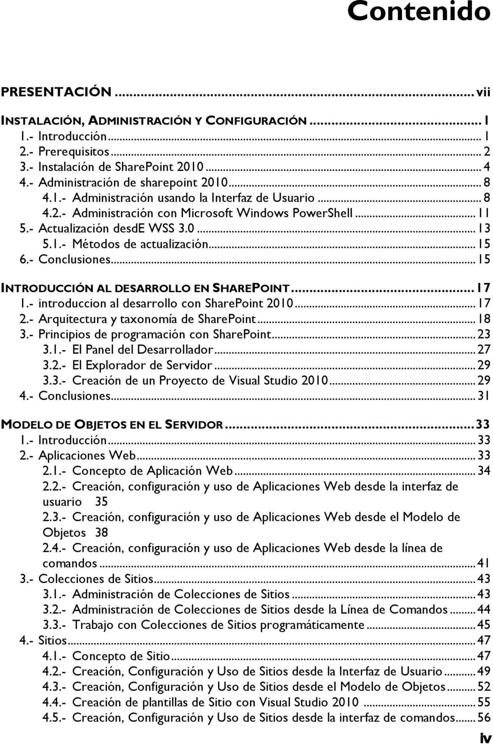 .. 15 6.- Conclusiones... 15 INTRODUCCIÓN AL DESARROLLO EN SHAREPOINT... 17 1.- introduccion al desarrollo con SharePoint 2010... 17 2.- Arquitectura y taxonomía de SharePoint... 18 3.