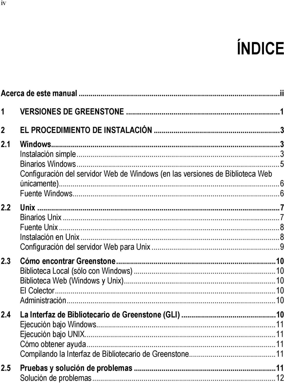 ..8 Configuración del servidor Web para Unix...9 2.3 Cómo encontrar Greenstone...10 Biblioteca Local (sólo con Windows)...10 Biblioteca Web (Windows y Unix)...10 El Colector...10 Administración...10 2.